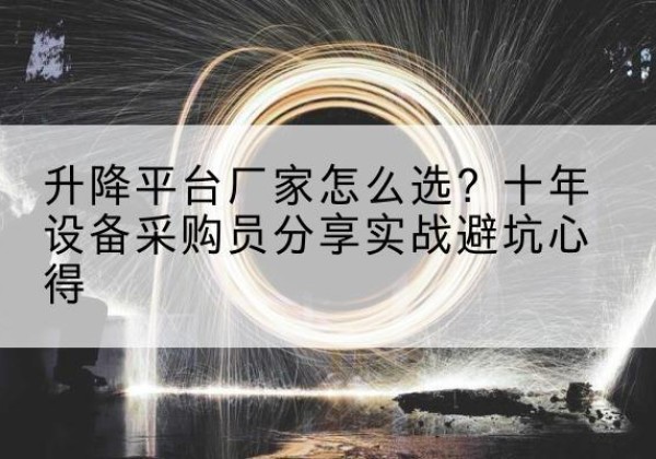 安岳升降平台厂家-怎么选？十年设备采购员分享实战避坑心得